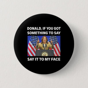 You Got Something To Say Kamala Harris First Femal 6 Cm Round Badge