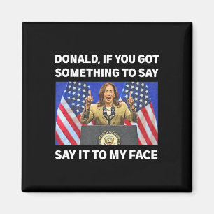 You Got Something To Say Kamala Harris First Femal Magnet