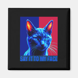 You Got Something To Say Say It To My Face Cat For Magnet