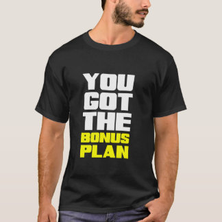 You Got the Bonus Plan Motivational Fun T-Shirt
