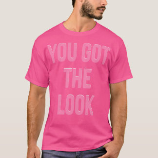 You got the look T-Shirt