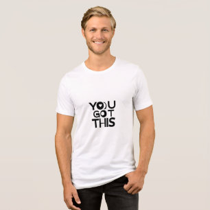 YOU GOT THIS – Bold Motivational Quote T-Shirt Tri-Blend Shirt
