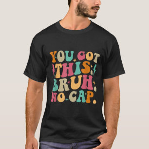You Got This Bruh No Cap Funny Testing Day Teacher T-Shirt