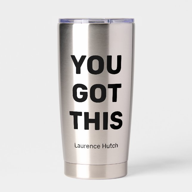 You Got This Custom Modern To Go Stainless Steel  Insulated Tumbler (Front)