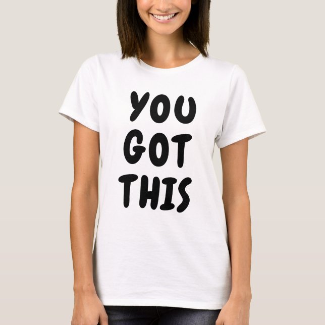 You Got This Cute Inspirational Quote Black White T-Shirt (Front)