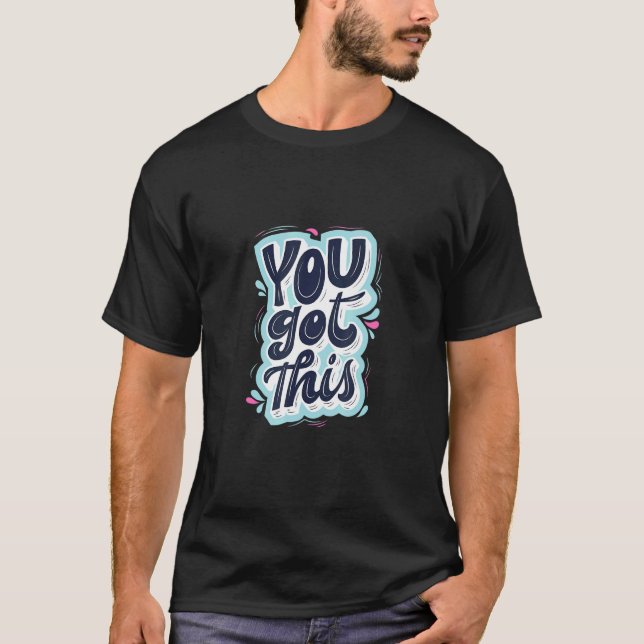 You Got This   I Believe In You Motivational T-Shirt (Front)