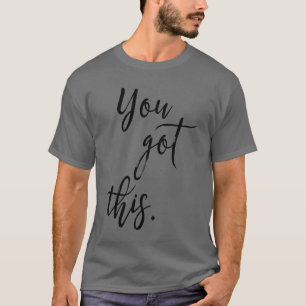 You got this inspirational quote vintage T-Shirt