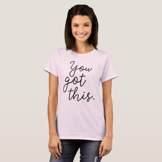 You got this. T-Shirt (Front Full)