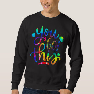 You Got This Teacher Student Testing Day Tie Dye Sweatshirt