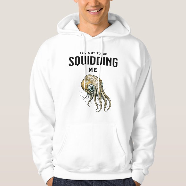You Got to be Squidding Me Funny Squid Pun Hoodie (Front)