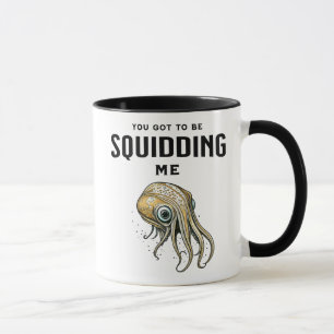 You Got to be Squidding Me Funny Squid Pun Mug