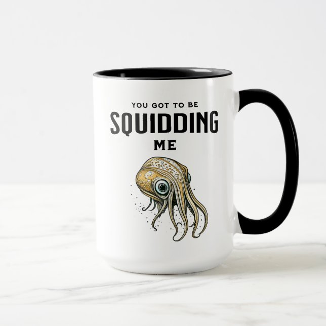 You Got to be Squidding Me Funny Squid Pun Mug (Right)