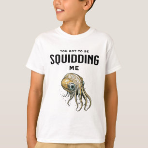 You Got to be Squidding Me Funny Squid Pun T-Shirt