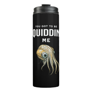 You Got to be Squidding Me Funny Squid Pun Thermal Tumbler