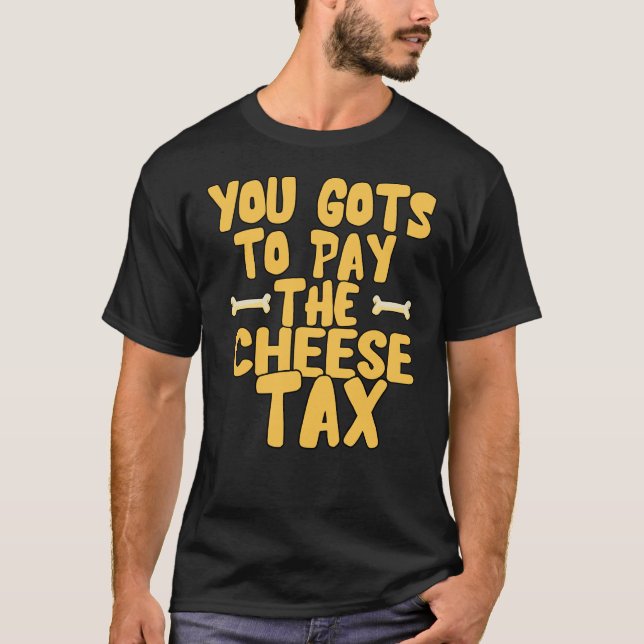 you gots to pay the cheese tax dog lovers t-shirt (Front)
