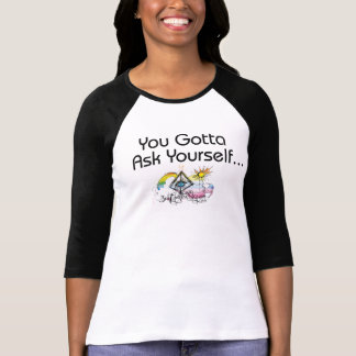 You Gotta Ask Yourself T-Shirt