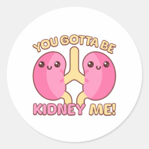 You Gotta Be Kidney me! Cute Anatomy Pun Is Perfec Classic Round Sticker