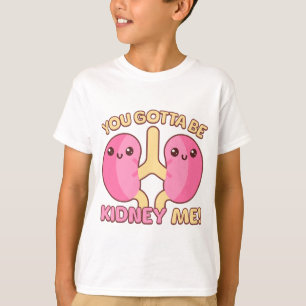 You Gotta Be Kidney me! Cute Anatomy Pun T-Shirt