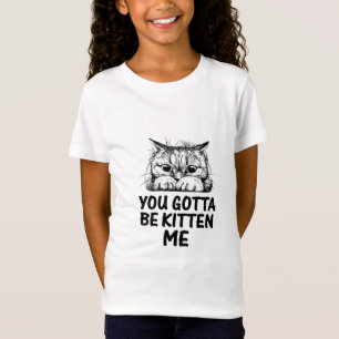 you gotta be kitten me cats lover design T-Shirt