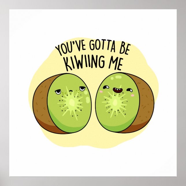 You Gotta Be Kiwiing Me Cute Kiwi Fruit Pun Poster (Front)