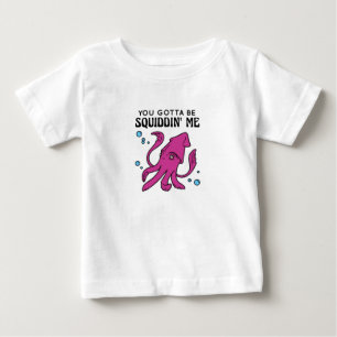 You Gotta Be Squiddin' Me, Funny Squid Saying Baby T-Shirt