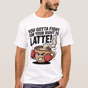 You Gotta Fight For Your Right To Latte! T-Shirt