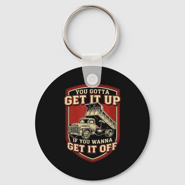 You Gotta Get Funny Dump Truck Driver Trucking Dad Key Ring (Front)