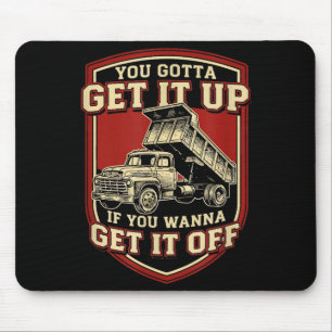 You Gotta Get Funny Dump Truck Driver Trucking Dad Mouse Mat
