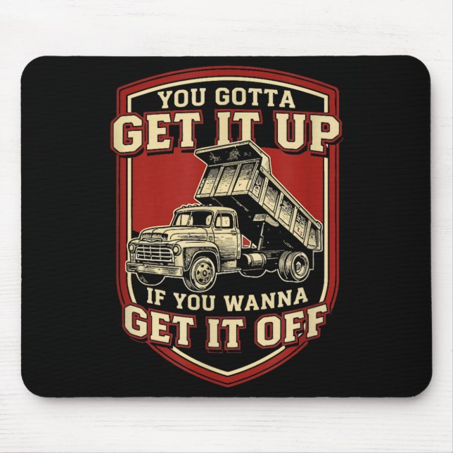You Gotta Get Funny Dump Truck Driver Trucking Dad Mouse Mat (Front)