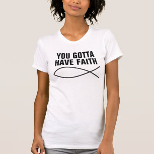 You gotta have faith, Cool Christian T-shirts