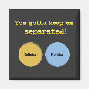 You gotta keep em separated - politics & religion magnet