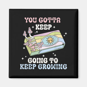 You Gotta Keep Going To Keep Growing Motivational  Magnet