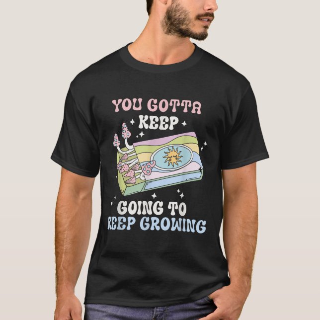 You Gotta Keep Going To Keep Growing Motivational  T-Shirt (Front)