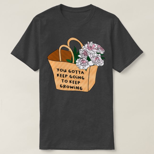 You gotta keep going to keep growing T-Shirt (Design Front)
