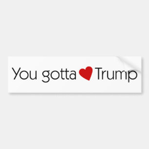 You Gotta Love Trump - Donald Trump for President Bumper Sticker