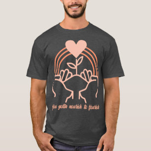 You Gotta Nourish To Flourish 2 T-Shirt