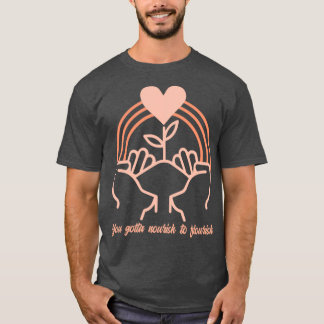 You Gotta Nourish To Flourish 2 T-Shirt