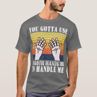 You Gotta Use Both Hands To Handle Me Retro Hands  T-Shirt