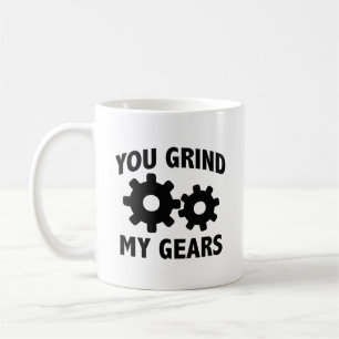 You Grind My Gears Coffee Mug