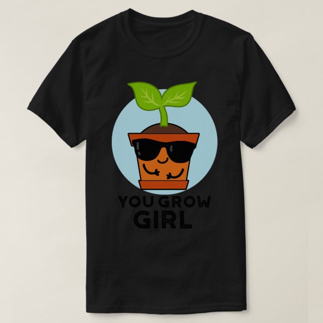 You Grow Girl Cute Plant Pun 1 T-Shirt (Design Front)