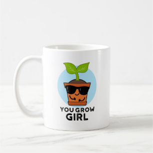 You Grow Girl Funny Plant Pun  Coffee Mug