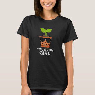 You Grow Girl Funny Plant Pun Dark BG T-Shirt