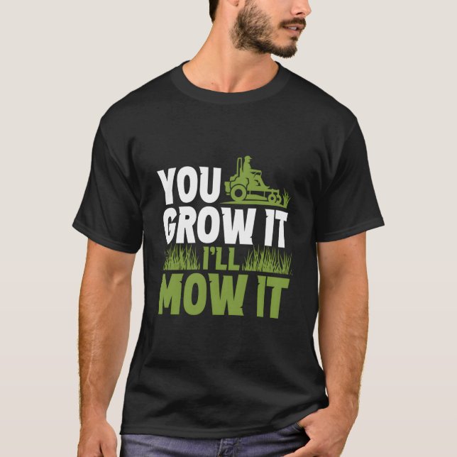 You Grow It I'Ll Mow It Lawn Grass Mowing Mower Cu T-Shirt (Front)