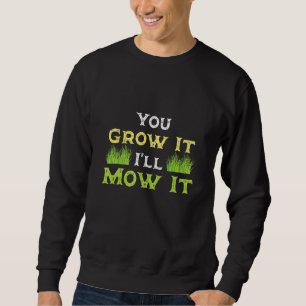 You Grow It Ll Mow It Lawn Mower Machine Lawn Mowi Sweatshirt
