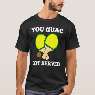 You Guac Got Served Ping Pong 1 T-Shirt