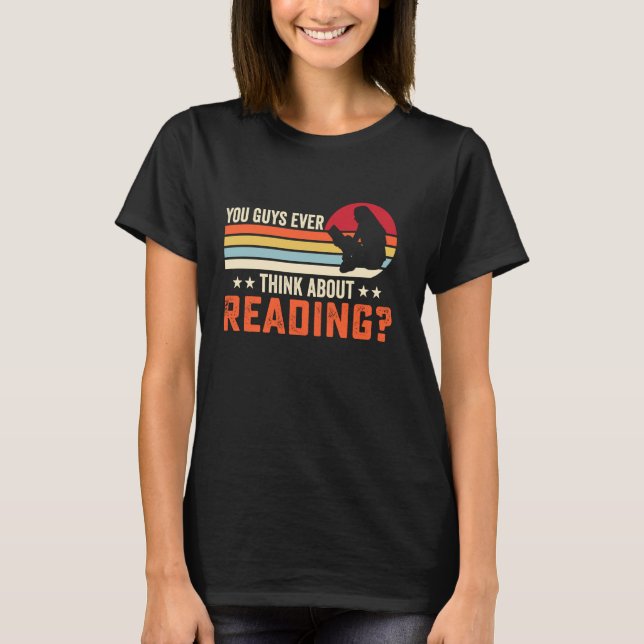 You Guys Ever Think About Reading T-Shirt (Front)