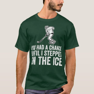 You Had A Chance Until I Stepped On The Ice Funny T-Shirt