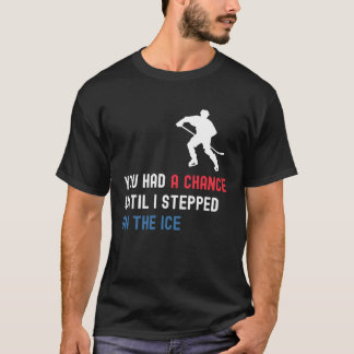 You Had A Chance Until I Stepped On The Ice Sport T-Shirt
