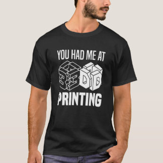 You Had Me At 3d Printing 3d Printer T-Shirt