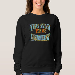 You Had Me At Albuquerque Tourist Humour Travelle Sweatshirt